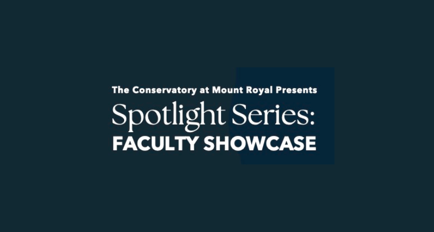 Text on dark blue background: The Conservatory of Mount Royal Presents Spotlight Series: Faculty Showcase